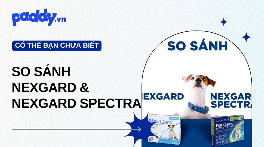 So Sánh Nexgard & Nexgard Spectra Trị Nội, Ngoại Ký Sinh Cho Chó Mèo